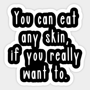 You can eat any skin, if you really want to. Sticker